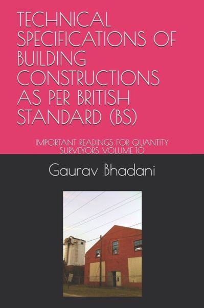 Cover for Gaurav Bhadani · Technical Specifications of Building Constructions as Per British Standard (Bs): Important Readings for Quantity Surveyors Volume 10 (Paperback Book) (2021)