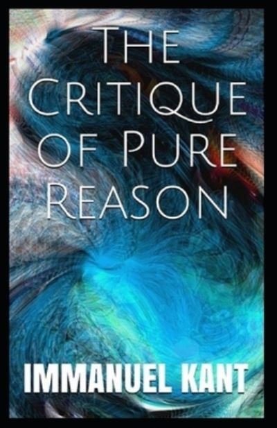Critique of Pure Reason: - Immanuel Kant - Kirjat - Independently Published - 9798514787210 - perjantai 4. kesäkuuta 2021