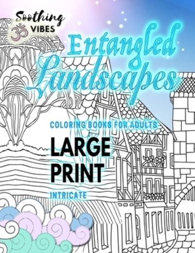 Cover for Soothing Vibes · ENTANGLED LANDSCAPES intricate coloring books for adults LARGE PRINT (Taschenbuch) (2020)