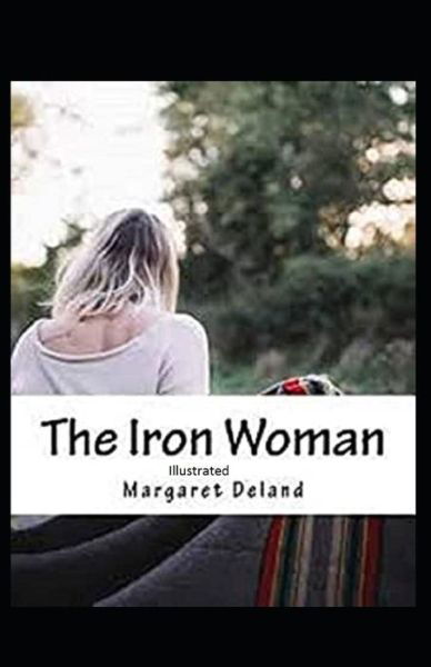 Cover for Margaret Deland · The Iron Woman Illustrated (Paperback Book) (2020)