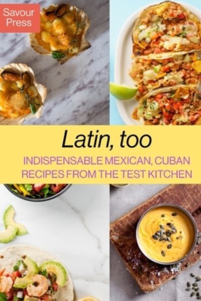 Cover for Savour Press · Latin, too: Indispensable Mexican, Cuban Recipes From The Test Kitchen (Paperback Book) (2021)