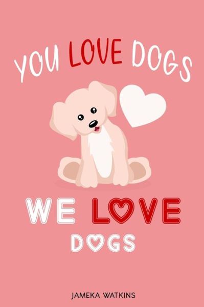 You Love Dogs, We Love Dogs - Jameka Watkins - Kirjat - Independently Published - 9798609166210 - keskiviikko 5. helmikuuta 2020