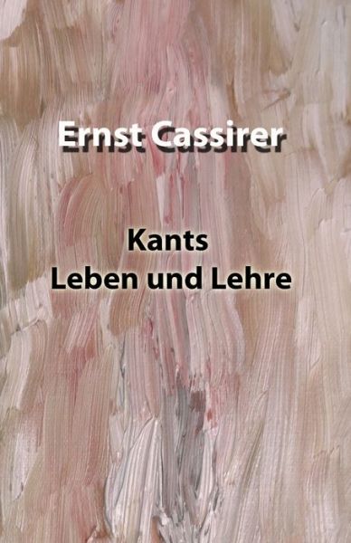 Kants Leben und Lehre - Ernst Cassirer - Libros - Independently Published - 9798625670210 - 15 de marzo de 2020