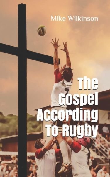 Cover for Mike Wilkinson · The Gospel According To Rugby (Paperback Book) (2020)