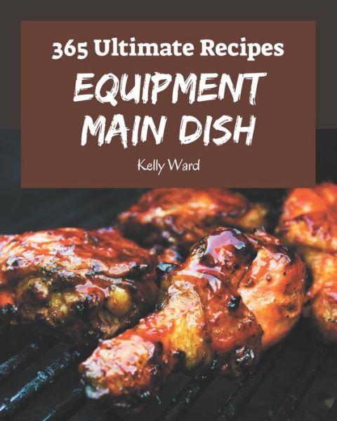 Cover for Kelly Ward · 365 Ultimate Equipment Main Dish Recipes (Paperback Book) (2020)