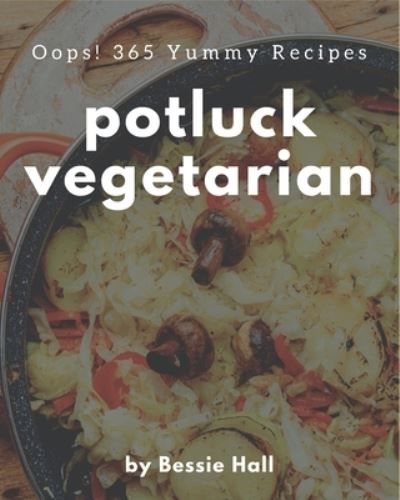 Cover for Bessie Hall · Oops! 365 Yummy Potluck Vegetarian Recipes (Paperback Book) (2020)