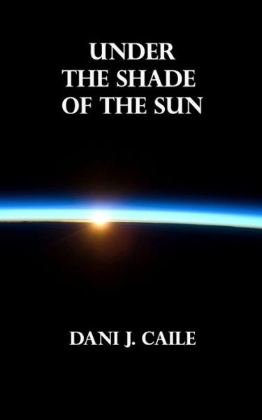 Under the Shade of the Sun - The Bohatch Chronicles - Dani J Caile - Livros - Independently Published - 9798711010210 - 23 de fevereiro de 2021