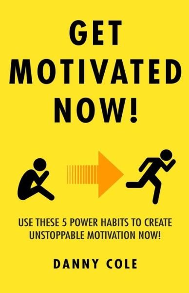 Get Motivated Now! - Danny Cole - Kirjat - Independently Published - 9798715799210 - tiistai 16. maaliskuuta 2021