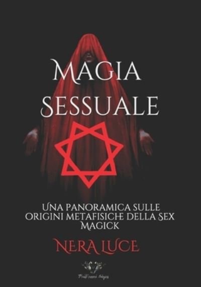 Cover for Nera Luce · La Magia Sessuale.: Una panoramica sulle origini metafisiche della Sex Magick - Magia Sessuale. Una Collana Esclusiva Di Libri Dedicata Alla Sex Magick, Dall'autore, Occultista, Re (Paperback Book) (2021)