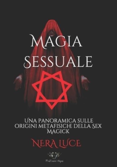 Cover for Nera Luce · La Magia Sessuale.: Una panoramica sulle origini metafisiche della Sex Magick - Magia Sessuale. Una Collana Esclusiva Di Libri Dedicata Alla Sex Magick, Dall'autore, Occultista, Re (Paperback Book) (2021)