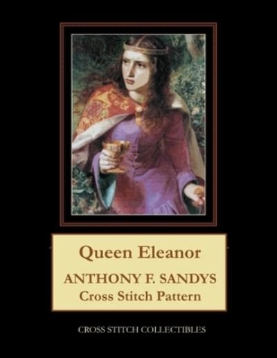 Queen Eleanor: Anthony F. Sandys Cross Stitch Pattern - Kathleen George - Bücher - Independently Published - 9798718136210 - 6. März 2021