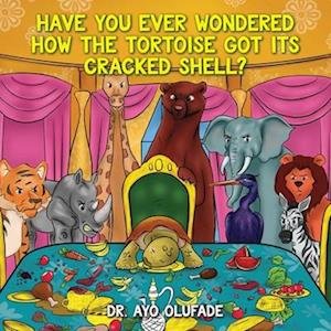 Cover for Ayo Olufade · Have You Ever Wondered How the Tortoise Got Cracked Shell? (Book) (2022)