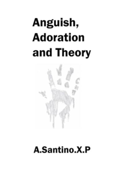 Cover for A Santino X P · Anguish, Adoration and Theory: Poetry Collection - The Myriad Cluster (Paperback Book) (2022)