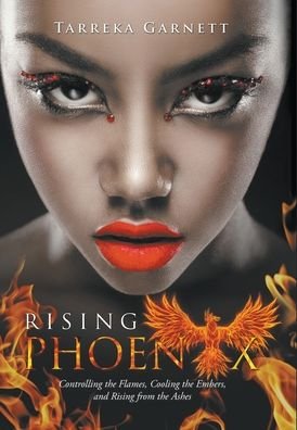 Tarreka Garnett · Rising Phoenix: Controlling the Flames, Cooling the Embers and Rising from the Ashes (Gebundenes Buch) (2022)