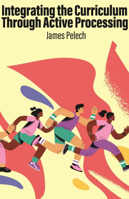 Cover for Pelech, James (Pelech Active Processing, USA) · Integrating the Curriculum Through Active Processing (Hardcover Book) (2025)