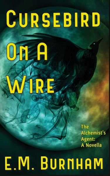 Cover for E M Burnham · Cursebird On A Wire: The Alchemist's Agent: A Novella - The Alchemist's Agent (Paperback Bog) (2021)