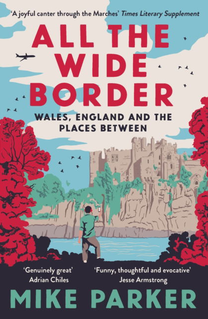 Cover for Mike Parker · All the Wide Border: Wales, England and the Places Between (Paperback Book) (2024)