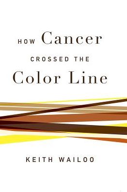 Cover for Wailoo, Keith (Townsend Martin Professor of History and Public Affairs, Townsend Martin Professor of History and Public Affairs, Princeton University) · How Cancer Crossed the Color Line (Paperback Book) (2017)