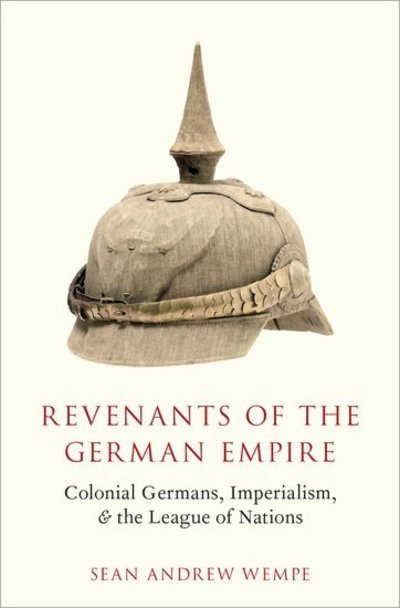 Cover for Wempe, Sean Andrew (Teaching Postdoctoral Fellow, Department of History, Teaching Postdoctoral Fellow, Department of History, Washington State University) · Revenants of the German Empire: Colonial Germans, Imperialism, and the League of Nations (Hardcover Book) (2019)