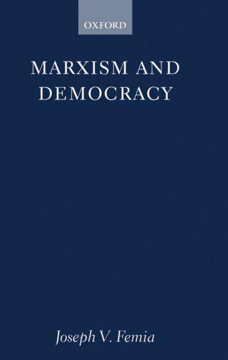 Cover for Femia, Joseph V. (Senior Lecturer in Political Theory, Senior Lecturer in Political Theory, University of Liverpool) · Marxism and Democracy (Paperback Book) (1993)