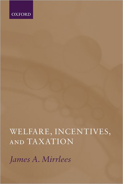 Cover for Mirrlees, James (, Professor of Political Economy and Fellow of Trinity College, University of Cambridge) · Welfare, Incentives, and Taxation (Hardcover Book) (2006)