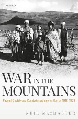 Cover for Macmaster, Neil (Honorary Reader, School of Politics, Philosophy, Language and Communication Studies, Honorary Reader, School of Politics, Philosophy, Language and Communication Studies, University of East Anglia) · War in the Mountains: Peasant Society and Counterinsurgency in Algeria, 1918-1958 (Hardcover Book) (2020)