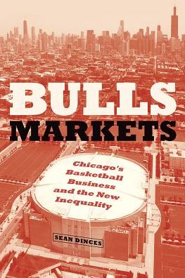 Cover for Sean Dinces · Bulls Markets: Chicago's Basketball Business and the New Inequality - Historical Studies of Urban America (Gebundenes Buch) (2018)