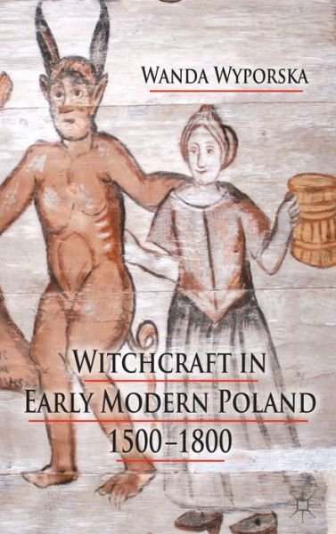 Cover for W. Wyporska · Witchcraft in Early Modern Poland, 1500-1800 (Hardcover Book) (2013)
