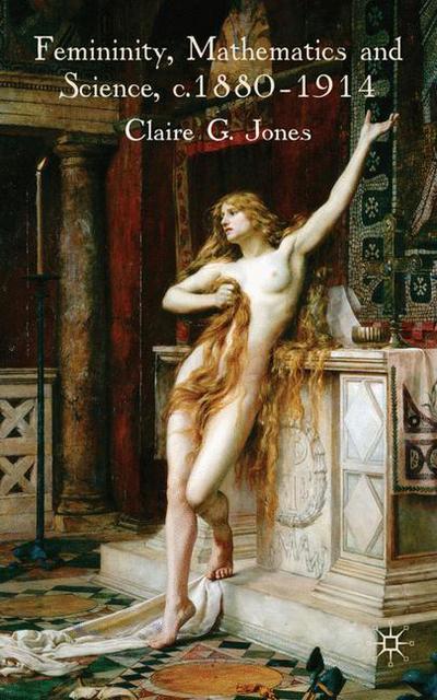 Cover for C. Jones · Femininity, Mathematics and Science, 1880–1914 (Innbunden bok) (2009)