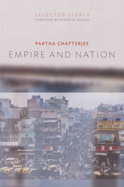 Empire and Nation: Selected Essays - Partha Chatterjee - Książki - Columbia University Press - 9780231152211 - 10 maja 2010