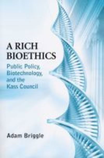 Cover for Adam Briggle · A Rich Bioethics: Public Policy, Biotechnology, and the Kass Council (Paperback Book) (2010)