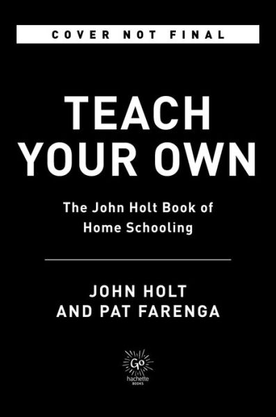 Cover for John Holt · Teach Your Own: The Indispensable Guide to Living and Learning with Children at Home (Pocketbok) (2021)