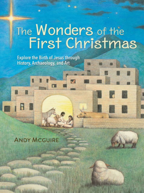 Cover for Andy McGuire · The Wonders of the First Christmas: Explore the Birth of Jesus through History, Archaeology, and Art (Hardcover Book) (2025)