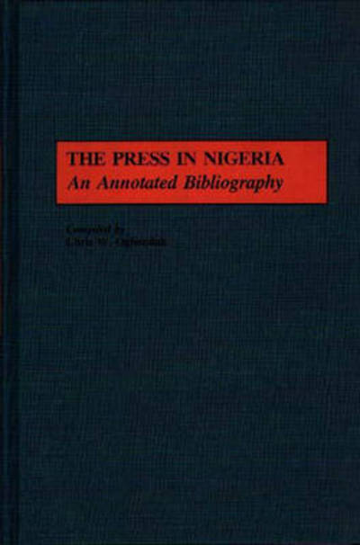 Cover for Chris Ogbondah · The Press in Nigeria: An Annotated Bibliography - African Special Bibliographic Series (Hardcover Book) [Annotated edition] (1990)