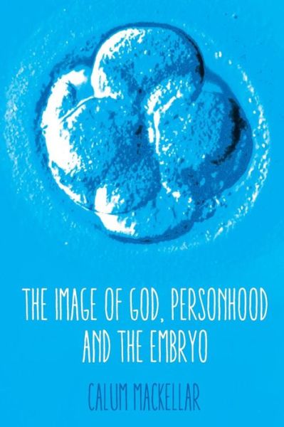 Cover for Calum MacKellar · The Image of God, Personhood and the Embryo (Paperback Book) (2017)