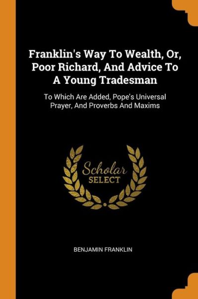 Cover for Benjamin Franklin · Franklin's Way to Wealth, Or, Poor Richard, and Advice to a Young Tradesman (Pocketbok) (2018)