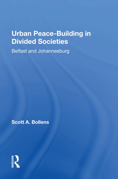 Urban Peacebuilding In Divided Societies: Belfast And Johannesburg - Scott Bollens - Books - Taylor & Francis Ltd - 9780367217211 - June 30, 2022