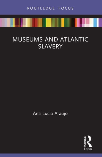 Cover for Araujo, Ana Lucia (Howard University, USA) · Museums and Atlantic Slavery - Museums in Focus (Paperback Bog) (2023)