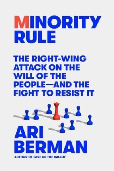 Cover for Ari Berman · Minority Rule: The Right-Wing Attack on the Will of the People-and the Fight to Resist It (Innbunden bok) (2024)