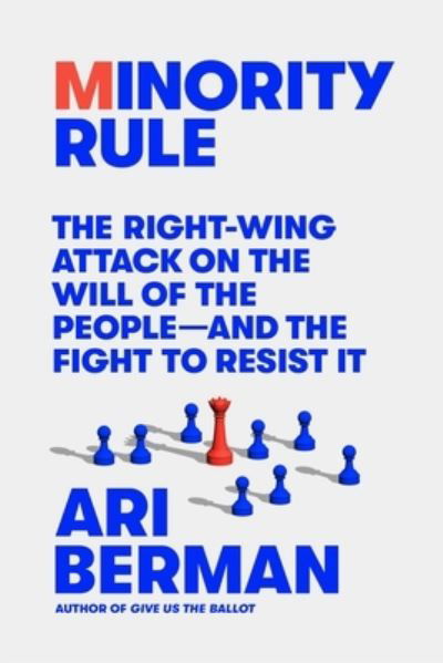 Cover for Ari Berman · Minority Rule: The Right-Wing Attack on the Will of the People-and the Fight to Resist It (Innbunden bok) (2024)