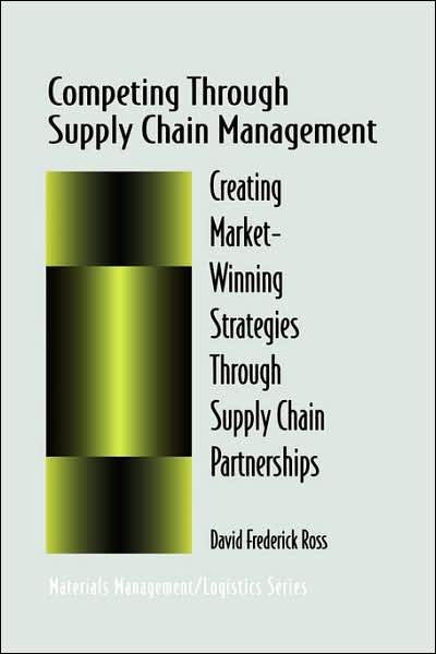 Cover for David F. Ross · Competing Through Supply Chain Management: Creating Market-Winning Strategies Through Supply Chain Partnerships - Chapman &amp; Hall Materials Management / Logistics Series (Gebundenes Buch) [1998 edition] (1997)