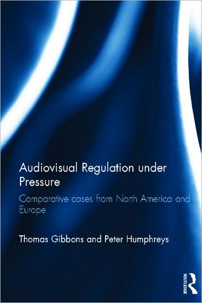 Cover for Gibbons, Thomas (University of Manchester, UK) · Audiovisual Regulation under Pressure: Comparative Cases from North America and Europe (Hardcover Book) (2011)