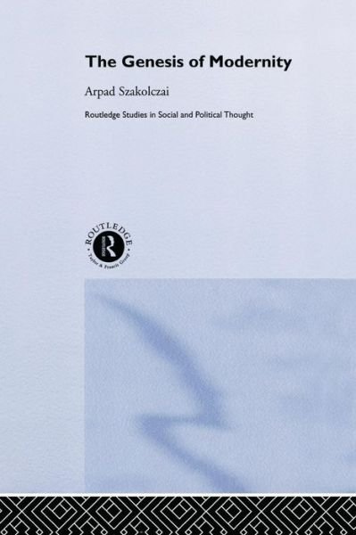 Cover for Arpad Szakolczai · The Genesis of Modernity - Routledge Studies in Social and Political Thought (Paperback Book) (2013)