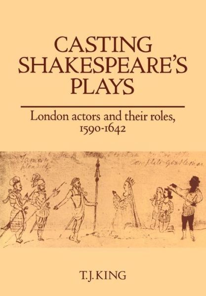 Cover for King, T. J. (City College, City University of New York) · Casting Shakespeare's Plays: London Actors and their Roles, 1590–1642 (Paperback Book) (2009)