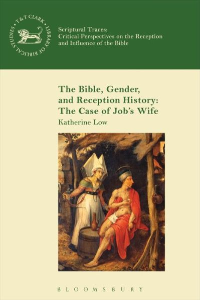 Cover for Low, Katherine (Mary Baldwin College, Virginia, USA) · The Bible, Gender, and Reception History: The Case of Job's Wife - The Library of Hebrew Bible / Old Testament Studies (Hardcover Book) (2013)