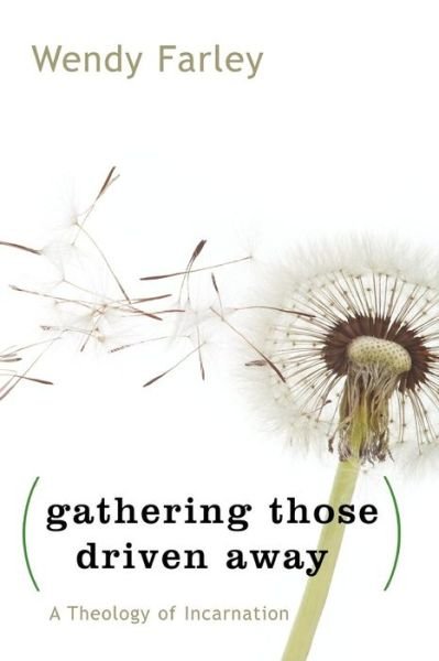 Cover for Wendy Farley · Gathering Those Driven Away: a Theology of Incarnation (Paperback Book) (2011)