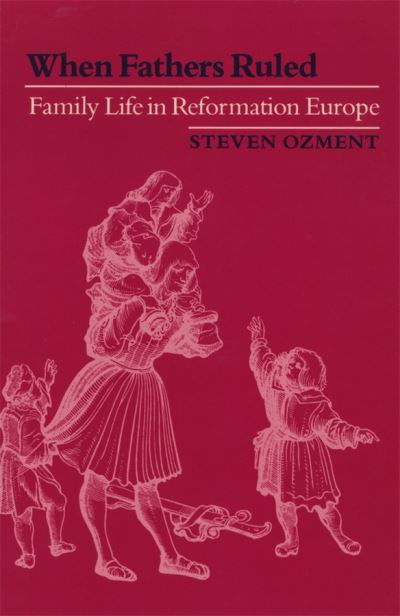 Cover for Steven Ozment · When Fathers Ruled: Family Life in Reformation Europe - Studies in Cultural History (Paperback Bog) (1985)