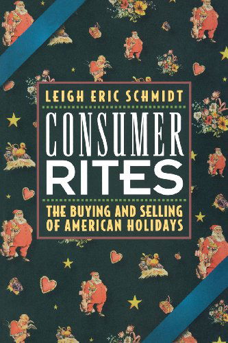 Cover for Leigh Eric Schmidt · Consumer Rites: The Buying and Selling of American Holidays (Paperback Bog) (1997)