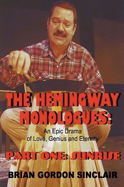 Cover for Brian Gordon Sinclair · The Hemingway Monologues:  an Epic Drama of Love, Genius and Eternity: Part One: Sunrise (Volume 1) (Paperback Book) (2015)