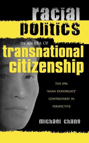 Cover for Michael Chang · Racial Politics in an Era of Transnational Citizenship: The 1996 'Asian Donorgate' Controversy in Perspective (Gebundenes Buch) (2004)